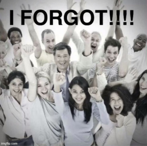i forgot!!!! | image tagged in i forgot | made w/ Imgflip meme maker