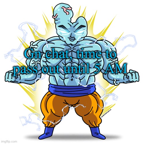 It’s 10:40 for me :skull: | Gn chat, time to pass out until 5 AM | image tagged in super saiyan blue guy | made w/ Imgflip meme maker