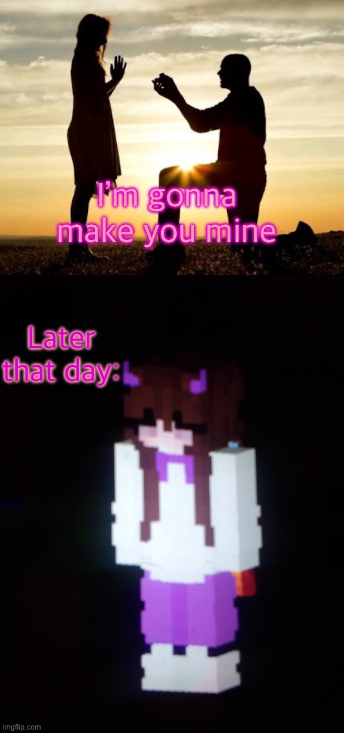 Mining | I’m gonna make you mine; Later that day: | image tagged in proposal,scarfs girl minecraft skin,mining | made w/ Imgflip meme maker