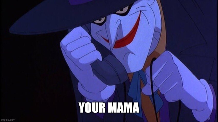 Joker Phone Call | YOUR MAMA | image tagged in joker phone call | made w/ Imgflip meme maker