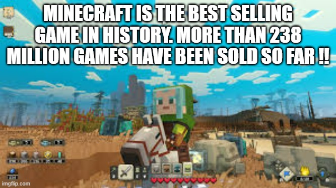 memes by Brad - Minecraft is the best selling video game of all time | MINECRAFT IS THE BEST SELLING GAME IN HISTORY. MORE THAN 238 MILLION GAMES HAVE BEEN SOLD SO FAR !! | image tagged in funny,gaming,minecraft,video game,computer,computer games | made w/ Imgflip meme maker