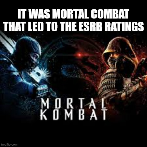 memes by Brad - The video game Mortal Kombat led to the ESRB ratings | IT WAS MORTAL COMBAT THAT LED TO THE ESRB RATINGS | image tagged in funny,gaming,mortal kombat,video games,computer,games | made w/ Imgflip meme maker