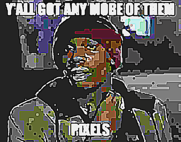 yall got any more of them pixels Blank Meme Template