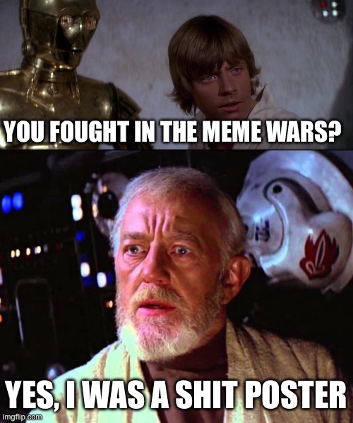 Meme Wars | YOU FOUGHT IN THE MEME WARS? YES, I WAS A SHIT POSTER | image tagged in you fought in the clone wars,obi wan kenobi,shitpost,meme wars | made w/ Imgflip meme maker