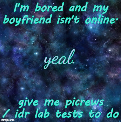 yeal. | I'm bored and my boyfriend isn't online. give me picrews / idr lab tests to do | image tagged in yeal | made w/ Imgflip meme maker