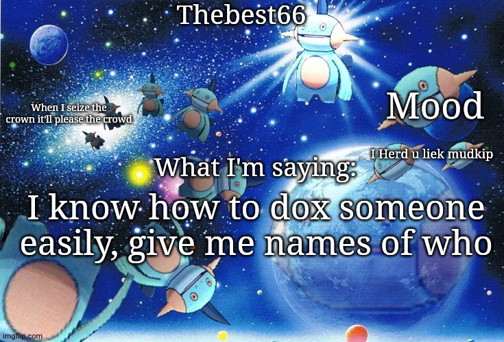 Marshtomp template thebest66 | I Herd u liek mudkip; I know how to dox someone easily, give me names of who | image tagged in marshtomp template thebest66 | made w/ Imgflip meme maker