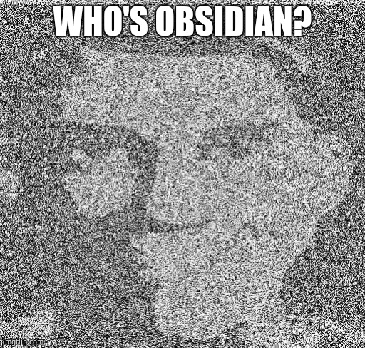 Deep fry scout | WHO'S OBSIDIAN? | image tagged in deep fry scout | made w/ Imgflip meme maker