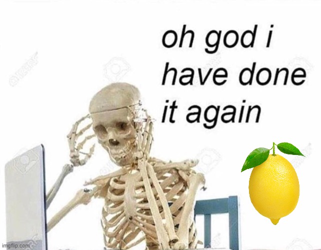 Oh god I have done it again | image tagged in oh god i have done it again | made w/ Imgflip meme maker