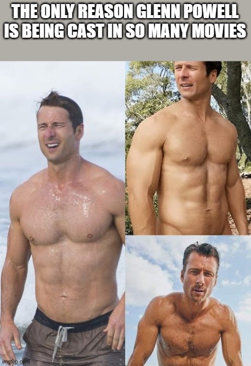 Why Glenn Powell Is Being Cast In So Many Movies | THE ONLY REASON GLENN POWELL IS BEING CAST IN SO MANY MOVIES | image tagged in glenn powell,movies,glenn powell shirtless,shirtless,funny,memes | made w/ Imgflip meme maker