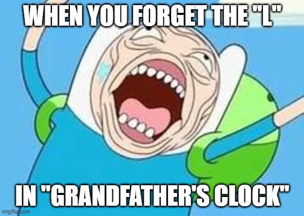 Grandfather's c*ck | WHEN YOU FORGET THE "L"; IN "GRANDFATHER'S CLOCK" | image tagged in adventure time | made w/ Imgflip meme maker