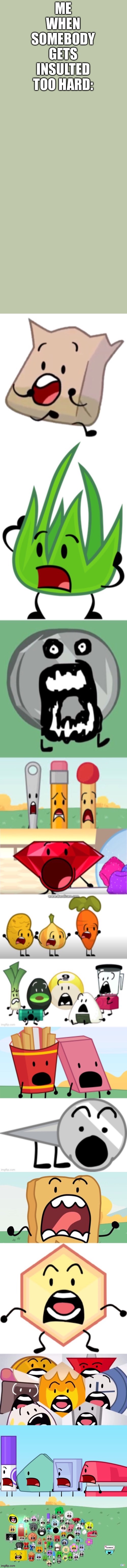 Bfdi shocked | ME WHEN SOMEBODY GETS INSULTED TOO HARD: | image tagged in bfdi shocked | made w/ Imgflip meme maker