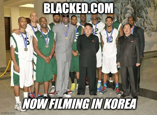 Blacked | BLACKED.COM; NOW FILMING IN KOREA | image tagged in memes,funny memes,dirty mind,dirty joke | made w/ Imgflip meme maker