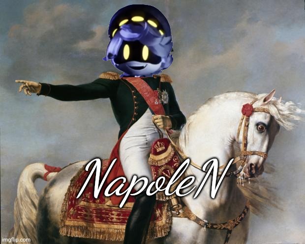 Napoleon Bonaparte | NapoleN | image tagged in napoleon bonaparte | made w/ Imgflip meme maker