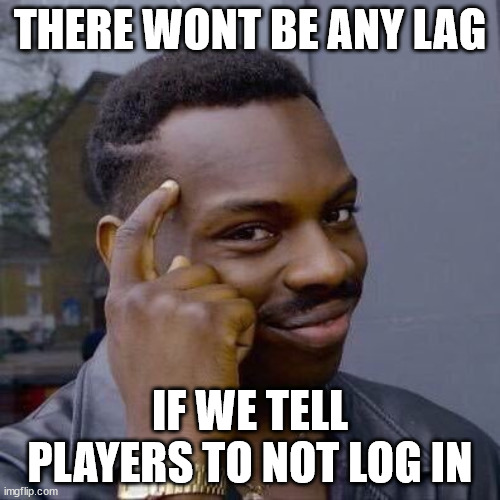 Thinking Black Guy | THERE WONT BE ANY LAG; IF WE TELL PLAYERS TO NOT LOG IN | image tagged in thinking black guy | made w/ Imgflip meme maker