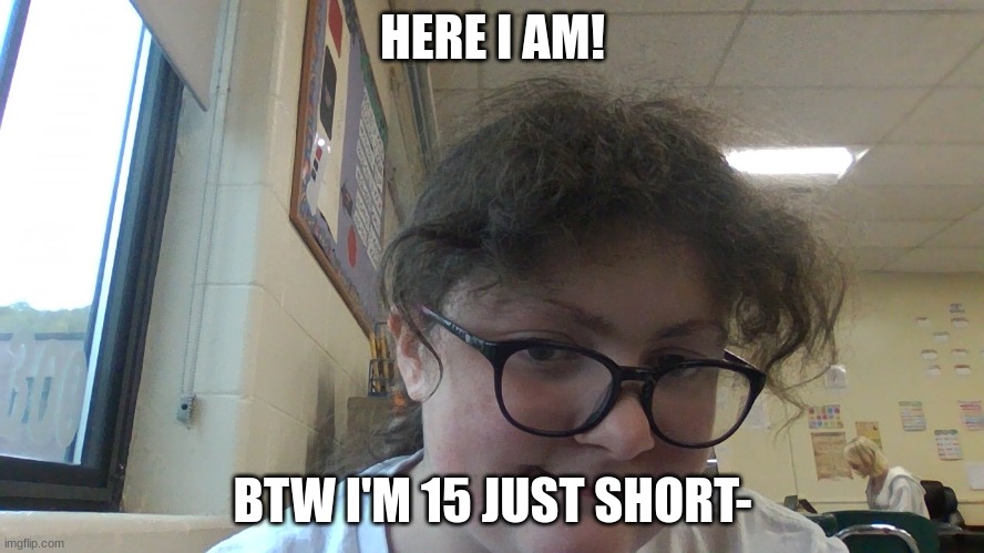 5 FOLLOWERS!? | HERE I AM! BTW I'M 15 JUST SHORT- | image tagged in face reveal | made w/ Imgflip meme maker