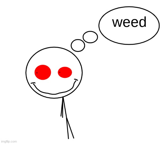 what does a high man think about? | weed | image tagged in what does a high man think about | made w/ Imgflip meme maker