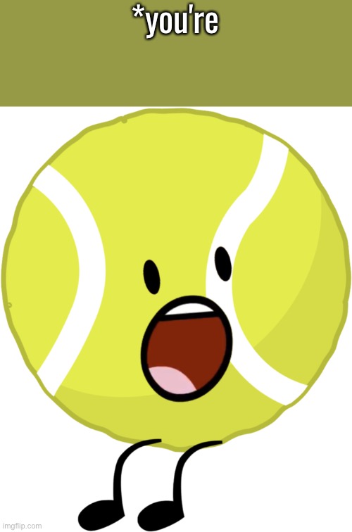 Tennis Ball *you're Blank Meme Template
