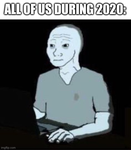 Doomer | ALL OF US DURING 2020: | image tagged in doomer | made w/ Imgflip meme maker