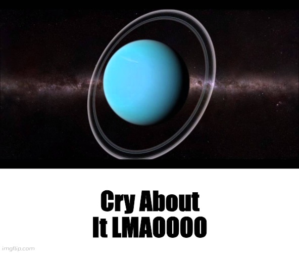 Uranus | Cry About It LMAOOOO | image tagged in uranus | made w/ Imgflip meme maker