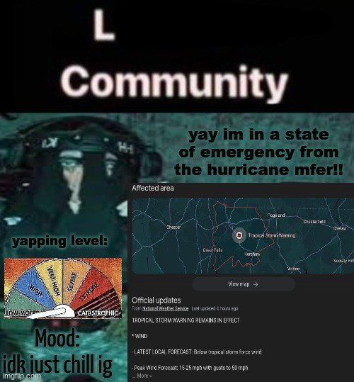 SDK temp uhh | yay im in a state of emergency from the hurricane mfer!! yapping level:; Mood:
idk just chill ig | image tagged in sdk temp uhh | made w/ Imgflip meme maker