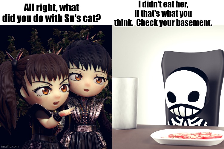 Panic in Springfield | I didn't eat her, if that's what you think.  Check your basement. All right, what did you do with Su's cat? | image tagged in babymetal | made w/ Imgflip meme maker