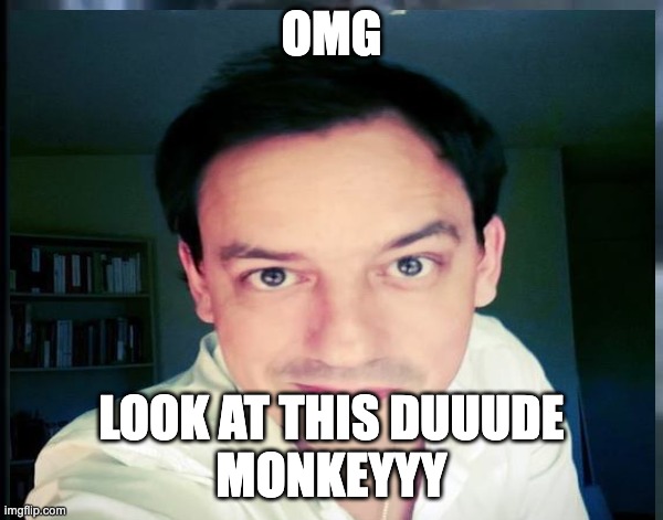 MONKEY LOOK AT THIS DUDE | OMG; LOOK AT THIS DUUUDE
MONKEYYY | image tagged in teacher | made w/ Imgflip meme maker