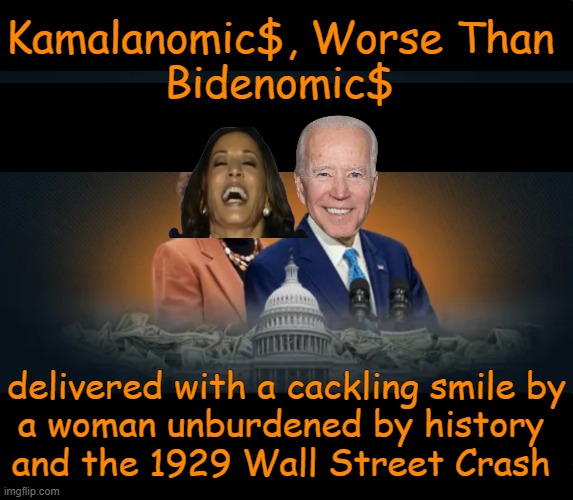 If She Only Had a Brain | Kamalanomic$, Worse Than 
Bidenomic$; delivered with a cackling smile by
a woman unburdened by history 
and the 1929 Wall Street Crash | image tagged in kamala harris,joe biden,bidenomics,kamalanomics,history,political humor | made w/ Imgflip meme maker