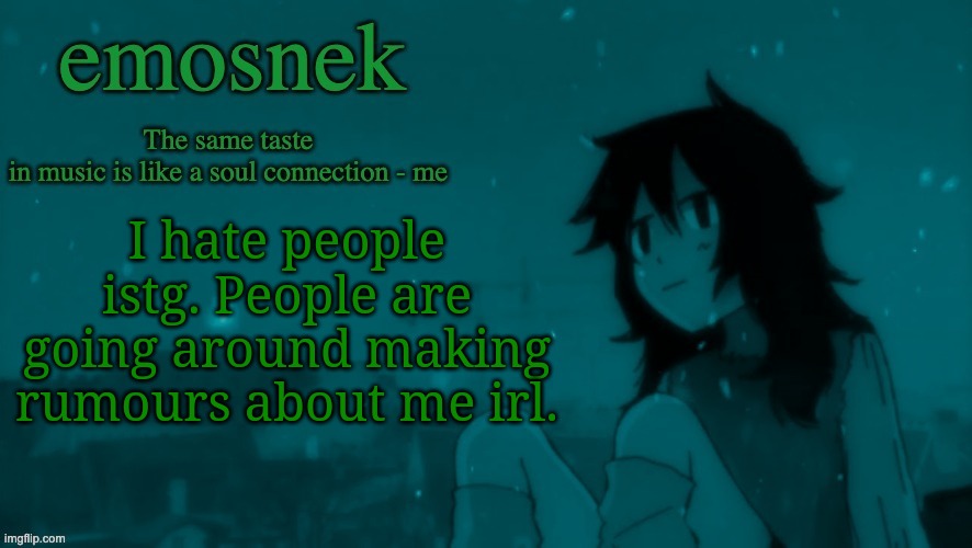 emosnek softcore temp (thanks duskit) | I hate people istg. People are going around making rumours about me irl. | image tagged in emosnek softcore temp thanks duskit | made w/ Imgflip meme maker