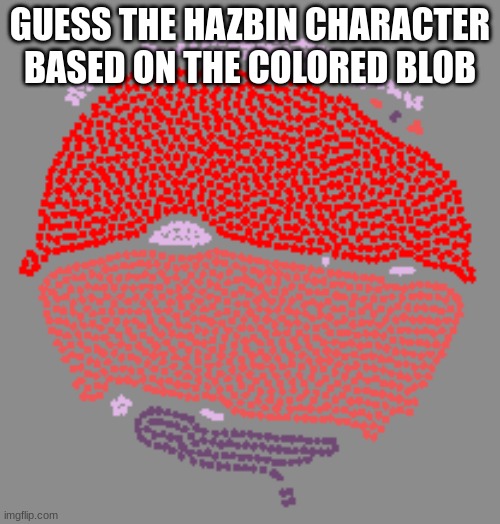 Yes this is a series | GUESS THE HAZBIN CHARACTER BASED ON THE COLORED BLOB | image tagged in hazbin hotel,guess who | made w/ Imgflip meme maker