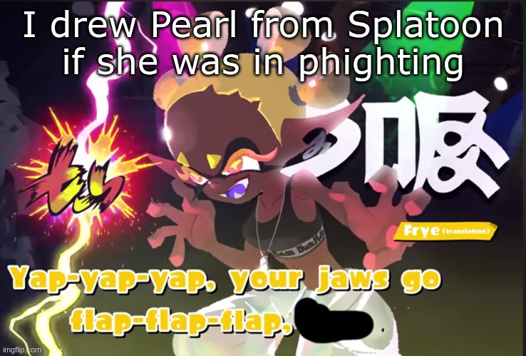 I've been sleeping in a cardboard box | I drew Pearl from Splatoon if she was in phighting | image tagged in yap yap yap | made w/ Imgflip meme maker