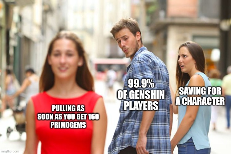 160 Primogems | 99.9% OF GENSHIN PLAYERS; SAVING FOR A CHARACTER; PULLING AS SOON AS YOU GET 160
PRIMOGEMS | image tagged in memes,distracted boyfriend,primogems,genshin,genshin impact,anime | made w/ Imgflip meme maker