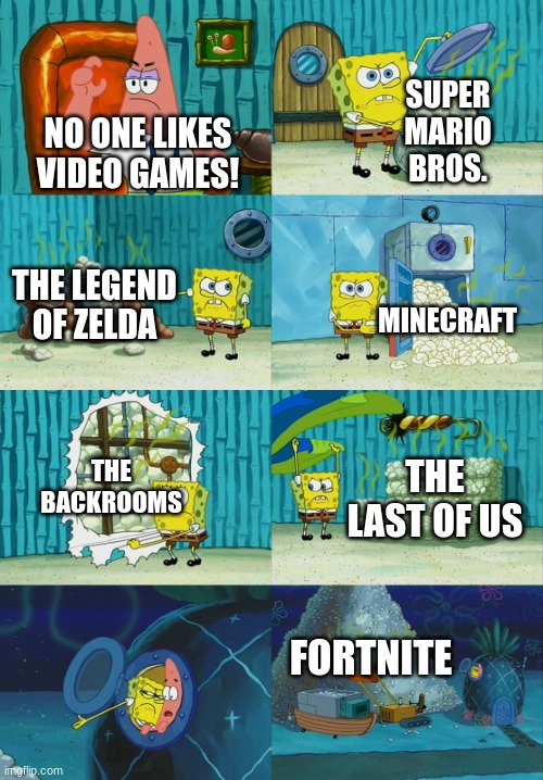 Spongebob diapers meme | SUPER MARIO BROS. NO ONE LIKES VIDEO GAMES! THE LEGEND OF ZELDA; MINECRAFT; THE BACKROOMS; THE LAST OF US; FORTNITE | image tagged in spongebob diapers meme | made w/ Imgflip meme maker