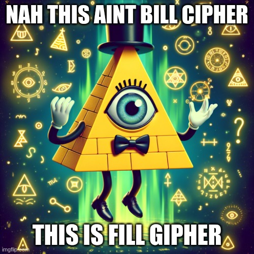 fill gipher | NAH THIS AINT BILL CIPHER; THIS IS FILL GIPHER | image tagged in bill cipher | made w/ Imgflip meme maker