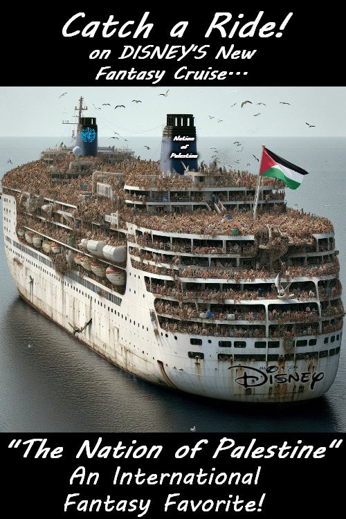 Catch a Ride on Disney's New International Fantasy Cruise! | Catch a Ride! on DISNEY'S New
Fantasy Cruise... Nation
of
Palestine; "The Nation of Palestine"; An International Fantasy Favorite! | image tagged in memes,politics,palestine,united nations,israel,cruise ship | made w/ Imgflip meme maker