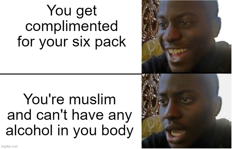 Disappointed Black Guy | You get complimented for your six pack; You're muslim and can't have any alcohol in you body | image tagged in disappointed black guy,memes,muslims,six pack | made w/ Imgflip meme maker