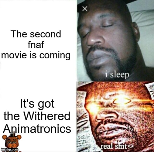 Sleeping Shaq Meme | The second fnaf movie is coming It's got the Withered Animatronics | image tagged in memes,sleeping shaq | made w/ Imgflip meme maker