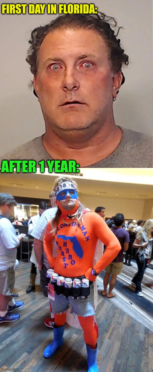 FIRST DAY IN FLORIDA: AFTER 1 YEAR: | image tagged in high-guy florida man,florida man superhero | made w/ Imgflip meme maker