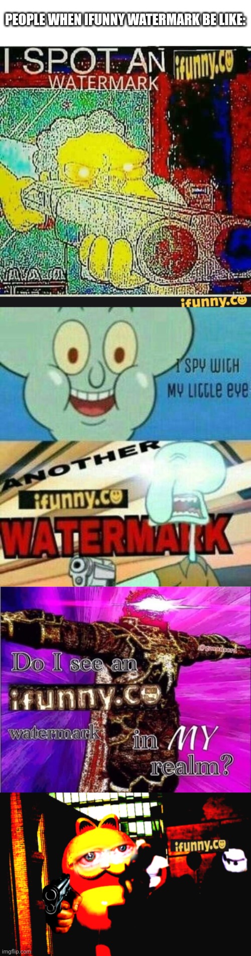 But... Why? (First Meme Chain) | PEOPLE WHEN IFUNNY WATERMARK BE LIKE: | image tagged in i spot an ifunny watermark,ifunny co watermark,no ifunny allowed,but why why would you do that,what in tarnation | made w/ Imgflip meme maker