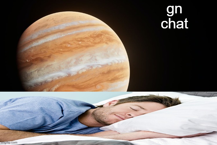 goodbye | gn chat | image tagged in spactate jupiter ehhh | made w/ Imgflip meme maker