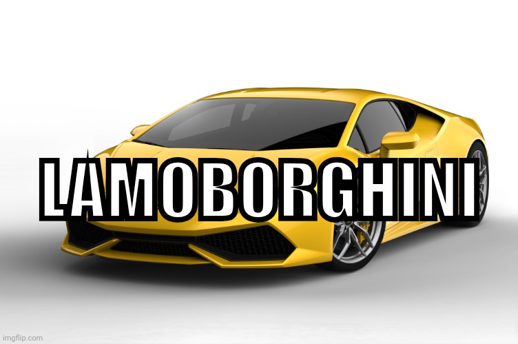 LAMBORGHINI | LAMOBORGHINI | image tagged in lamborghini | made w/ Imgflip meme maker