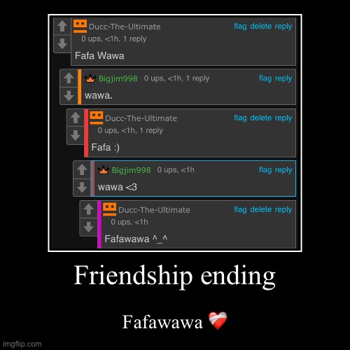 Friendship ending | Fafawawa ❤️‍? | image tagged in funny,demotivationals | made w/ Imgflip demotivational maker