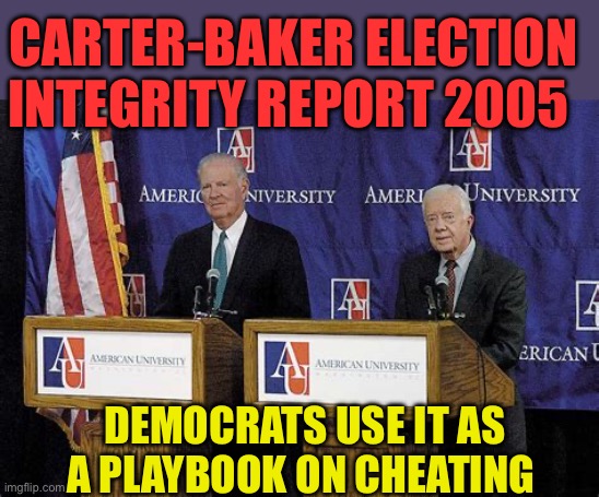 Election integrity, not a Democrat goal | CARTER-BAKER ELECTION INTEGRITY REPORT 2005; DEMOCRATS USE IT AS A PLAYBOOK ON CHEATING | image tagged in gifs,democrats,election fraud,integrity,cheaters | made w/ Imgflip meme maker