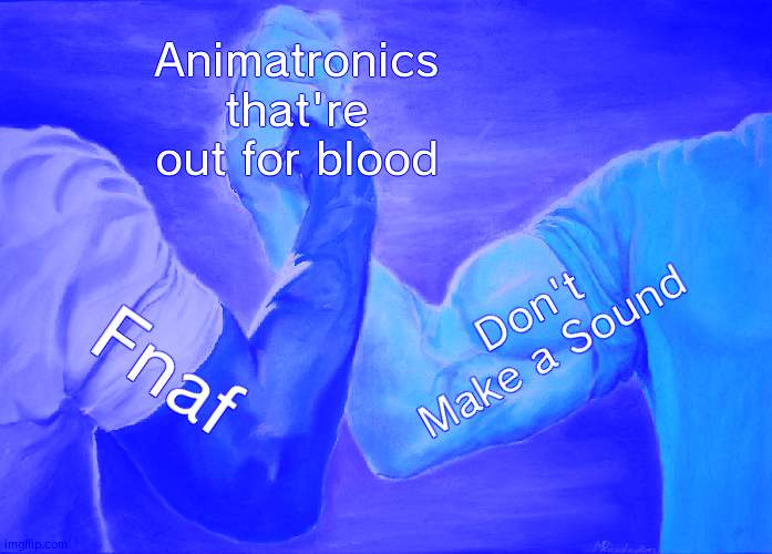 Epic Handshake | Animatronics that're out for blood; Don't Make a Sound; Fnaf | image tagged in memes,epic handshake | made w/ Imgflip meme maker