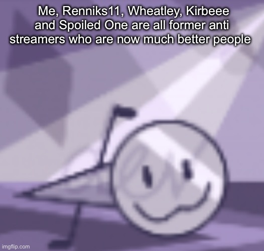 I still follow anti streams because this is an alt from when I was still an anti streamer | Me, Renniks11, Wheatley, Kirbeee and Spoiled One are all former anti streamers who are now much better people | image tagged in goober v2 | made w/ Imgflip meme maker