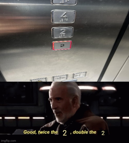 2s | 2; 2 | image tagged in count dooku twice the _ double the _,2,elevator,button,you had one job,memes | made w/ Imgflip meme maker