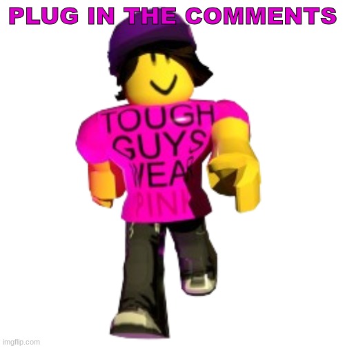 I should get a plug temp someday.. | PLUG IN THE COMMENTS | image tagged in tough guys wear pink | made w/ Imgflip meme maker