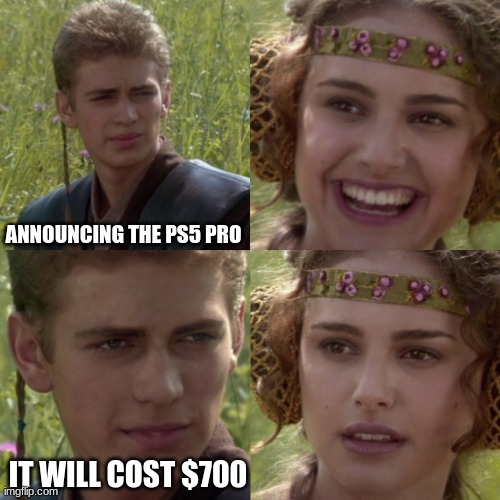 For the better right blank | ANNOUNCING THE PS5 PRO; IT WILL COST $700 | image tagged in for the better right blank | made w/ Imgflip meme maker