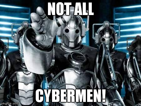 NOT ALL CYBERMEN! | image tagged in not all cybermen | made w/ Imgflip meme maker