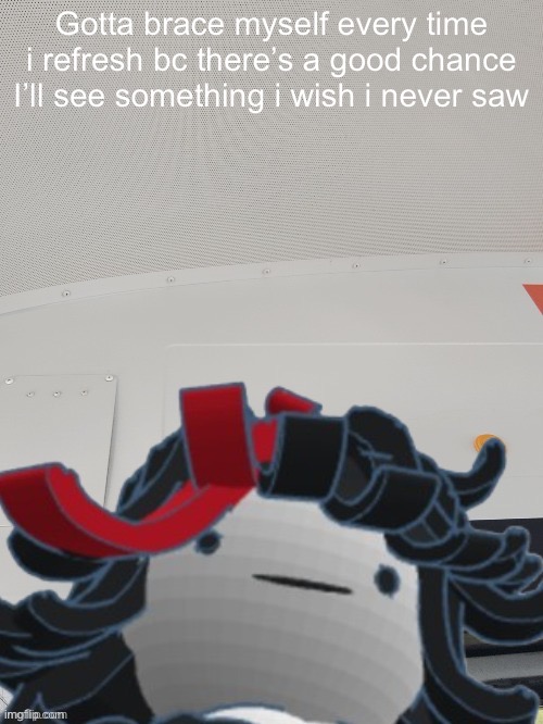 Claire on the bus | Gotta brace myself every time i refresh bc there’s a good chance I’ll see something i wish i never saw | image tagged in claire on the bus | made w/ Imgflip meme maker