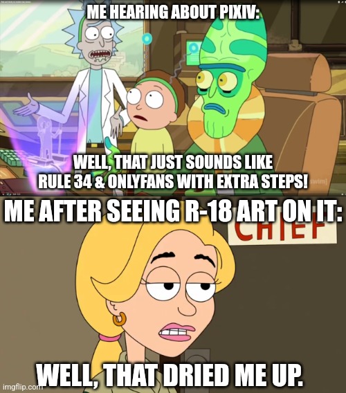 Why do people have these R34, Pixiv, and OnlyFans fetishes? Answer me, God! | ME HEARING ABOUT PIXIV:; WELL, THAT JUST SOUNDS LIKE RULE 34 & ONLYFANS WITH EXTRA STEPS! ME AFTER SEEING R-18 ART ON IT:; WELL, THAT DRIED ME UP. | image tagged in rick and morty slavery with extra steps,brickleberry,rick and morty,rick and morty-extra steps,rule 34,onlyfans | made w/ Imgflip meme maker